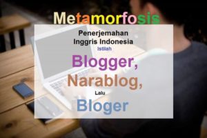 Metamorfosis Penerjemahan Inggris Indonesia Istilah Blogger, Narablog, Lalu Bloger